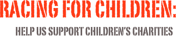 Racing for children: 
          help us support Children’s charities

